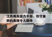 三亿体育体育登录-包含江苏舜天实力不俗，攻守兼顾的表现令人期待的词条